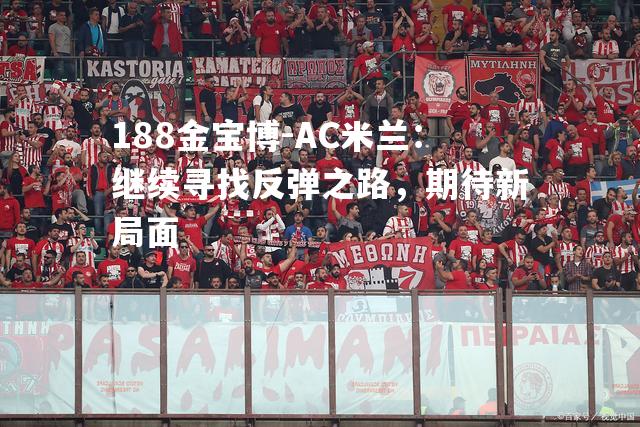 AC米兰：继续寻找反弹之路，期待新局面