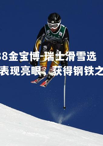 瑞士滑雪选手表现亮眼，获得钢铁之冠